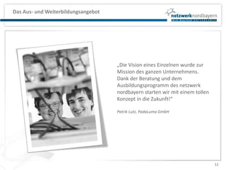Struktur des netzwerk nordbayern Zielsetzung und FinanzierungDas netzwerk nordbayern steht für die Gründung und das Wachstum innovativer Unternehmen in Nordbayern und wird von dem Bayerischen Wirtschaftsministerium und Sponsoren unterstützt.Förderverein innovatives Unternehmertum Nordbayern F.U.N. e.V.100 % GesellschafteranteileGründung 1999Vorstände:  Maximilian Reindl, Vorstandsvorsitzende Prof. Dr. Klaus Wucherer, stellv. Vorstand Dr. Bernd Rödl, Schatzmeister Ca. 150 Mitglieder Mitgliedsbeiträge von 100 € bis 5.000 €f.u.n.netzwerk nordbayern gmbh10 Mitarbeiter3