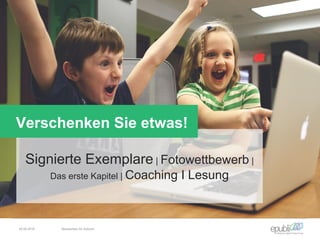 Signierte Exemplare | Fotowettbewerb |
Das erste Kapitel | Coaching I Lesung
Verschenken Sie etwas!
04.06.2016 Netzwerken für Autoren
 