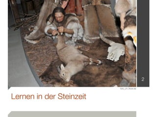 2
                          foto_ch | ﬂickr.de



Lernen in der Steinzeit
 