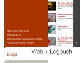 öffentliches Tagebuch
chronologisch
individuelle Meinung, Ideen, Wissen
Kommentare durch andere                 8



Blogs
                        Web + Logbuch
 