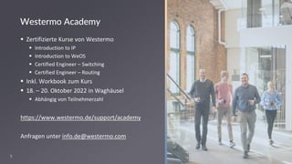 5
▪ Zertifizierte Kurse von Westermo
▪ Introduction to IP
▪ Introduction to WeOS
▪ Certified Engineer – Switching
▪ Certified Engineer – Routing
▪ Inkl. Workbook zum Kurs
▪ 18. – 20. Oktober 2022 in Waghäusel
▪ Abhängig von Teilnehmerzahl
https://www.westermo.de/support/academy
Anfragen unter info.de@westermo.com
Westermo Academy
 