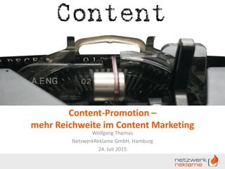 Content-Promotion –
mehr Reichweite im Content Marketing
Wolfgang Thomas
NetzwerkReklame GmbH, Hamburg
24. Juli 2015
 