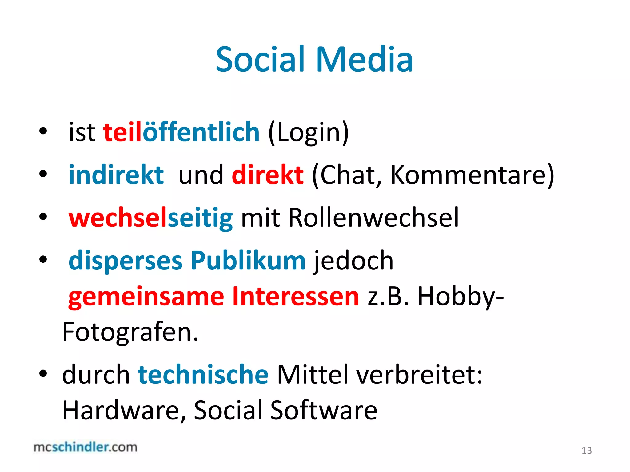 Social Mediaist teilöffentlich(Login)indirekt  und direkt(Chat, Kommentare)wechselseitig mit Rollenwechseldisperses Publikumjedochgemeinsame Interessen z.B. Hobby-Fotografen.durch technische Mittel verbreitet: Hardware, Social Software13