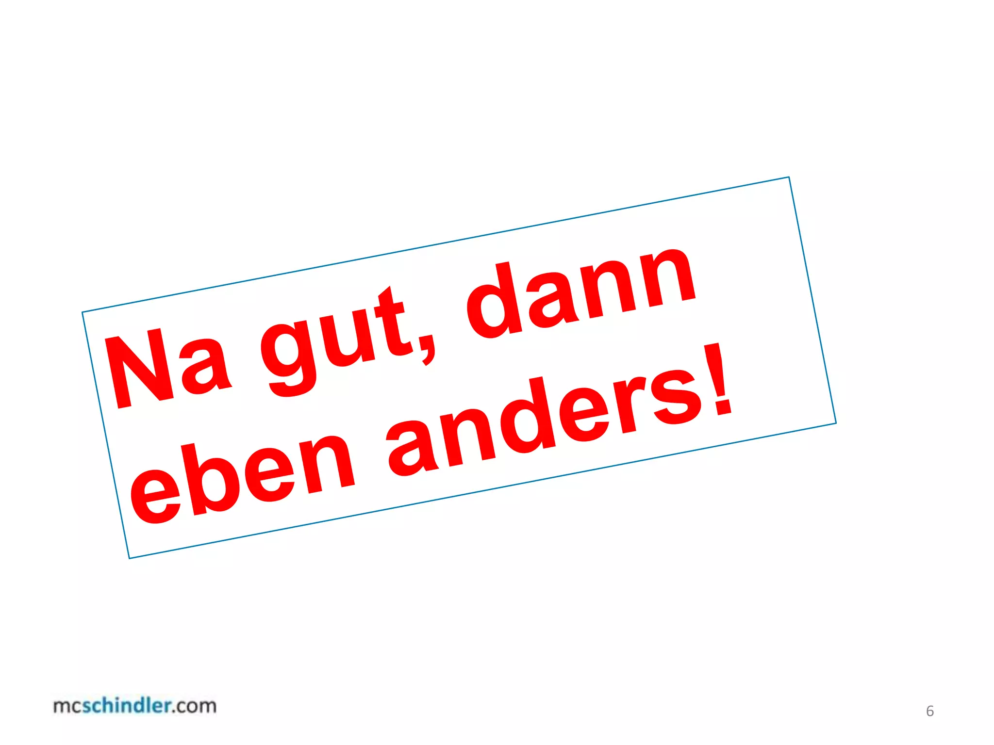 6Na gut, dann eben anders!