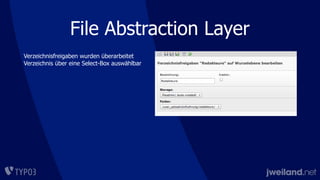 File Abstraction Layer
Verzeichnisfreigaben wurden überarbeitet
Verzeichnis über eine Select-Box auswählbar
 