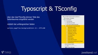 Typoscript & TSconfig
über das UserTSconfig können Teile des
Seitenbaumes eingefärbt werden
nützlich bei umfangreichen Seiten
options.pageTree.backgroundColor.11	
  =	
  #ffcc00
 