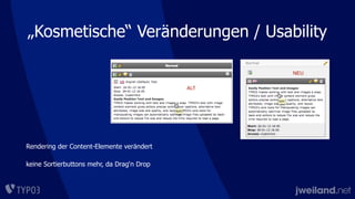 „Kosmetische“ Veränderungen / Usability
Rendering der Content-Elemente verändert
keine Sortierbuttons mehr, da Drag‘n Drop
 