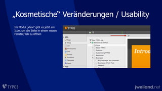 „Kosmetische“ Veränderungen / Usability
Im Modul „View“ gibt es jetzt ein
Icon, um die Seite in einem neuen
Fenster/Tab zu öffnen
 