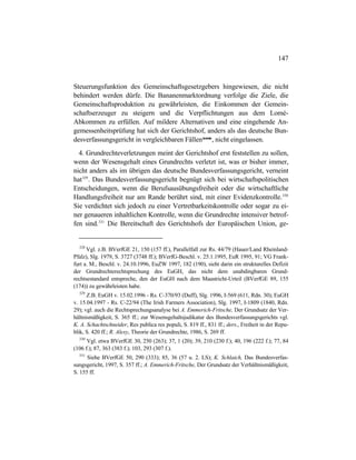 147
Steuerungsfunktion des Gemeinschaftsgesetzgebers hingewiesen, die nicht
behindert werden dürfe. Die Bananenmarktordnung verfolge die Ziele, die
Gemeinschaftsproduktion zu gewährleisten, die Einkommen der Gemein-
schaftserzeuger zu steigern und die Verpflichtungen aus dem Lomé-
Abkommen zu erfüllen. Auf mildere Alternativen und eine eingehende An-
gemessenheitsprüfung hat sich der Gerichtshof, anders als das deutsche Bun-
desverfassungsgericht in vergleichbaren Fällen328
, nicht eingelassen.
4. Grundrechteverletzungen meint der Gerichtshof erst feststellen zu sollen,
wenn der Wesensgehalt eines Grundrechts verletzt ist, was er bisher immer,
nicht anders als im übrigen das deutsche Bundesverfassungsgericht, verneint
hat329
. Das Bundesverfassungsgericht begnügt sich bei wirtschaftspolitischen
Entscheidungen, wenn die Berufsausübungsfreiheit oder die wirtschaftliche
Handlungsfreiheit nur am Rande berührt sind, mit einer Evidenzkontrolle.330
Sie verdichtet sich jedoch zu einer Vertretbarkeitskontrolle oder sogar zu ei-
ner genaueren inhaltlichen Kontrolle, wenn die Grundrechte intensiver betrof-
fen sind.331
Die Bereitschaft des Gerichtshofs der Europäischen Union, ge-
328
Vgl. z.B. BVerfGE 21, 150 (157 ff.), Parallelfall zur Rs. 44/79 (Hauer/Land Rheinland-
Pfalz), Slg. 1979, S. 3727 (3748 ff.); BVerfG-Beschl. v. 25.1.1995, EuR 1995, 91; VG Frank-
furt a. M., Beschl. v. 24.10.1996, EuZW 1997, 182 (190), sieht darin ein strukturelles Defizit
der Grundrechterechtsprechung des EuGH, das nicht dem unabdingbaren Grund-
rechtsestandard entspreche, den der EuGH nach dem Maastricht-Urteil (BVerfGE 89, 155
(174)) zu gewährleisten habe.
329
Z.B. EuGH v. 15.02.1996 - Rs. C-370/93 (Duff), Slg. 1996, I-569 (611, Rdn. 30); EuGH
v. 15.04.1997 - Rs. C-22/94 (The Irish Farmers Association), Slg. 1997, I-1809 (1840, Rdn.
29); vgl. auch die Rechtsprechungsanalyse bei A. Emmerich-Fritsche, Der Grundsatz der Ver-
hältnismäßigkeit, S. 365 ff.; zur Wesensgehaltsjudikatur des Bundesverfassungsgerichts vgl.
K. A. Schachtschneider, Res publica res populi, S. 819 ff., 831 ff.; ders., Freiheit in der Repu-
blik, S. 420 ff.; R. Alexy, Theorie der Grundrechte, 1986, S. 269 ff.
330
Vgl. etwa BVerfGE 30, 250 (263); 37, 1 (20); 39, 210 (230 f.); 40, 196 (222 f.); 77, 84
(106 f.); 87, 363 (383 f.); 103, 293 (307 f.).
331
Siehe BVerfGE 50, 290 (333); 85, 36 (57 u. 2. LS); K. Schlaich, Das Bundesverfas-
sungsgericht, 1997, S. 357 ff.; A. Emmerich-Fritsche, Der Grundsatz der Verhältnismäßigkeit,
S. 155 ff.
 