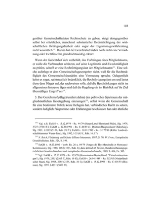 148
genüber Gemeinschaftsakten Rechtsschutz zu geben, steigt demgegenüber
selbst bei erheblicher, manchmal substantieller Beeinträchtigung der wirt-
schaftlichen Betätigungsfreiheit oder sogar der Eigentumsgewährleistung
nicht wesentlich332
. Darum hat der Gerichtshof bisher noch nicht eine Verord-
nung oder Richtlinie für grundrechtswidrig erklärt.
Wenn der Gerichtshof sich vorbehält, das Vorbringen eines Mitgliedstaates,
er wolle die Verbraucher schützen, auf seine Legitimität und Zweckmäßigkeit
zu prüfen, schafft er eine Rechtfertigungslast der Mitgliedstaaten333
. Eine sol-
che auferlegt er dem Gemeinschaftsgesetzgeber nicht, weil für die Rechtmä-
ßigkeit des Gemeinschaftshandelns eine Vermutung spreche. Gelegentlich
kehrt er sogar, rechtstaatlich bedenklich, die Rechtfertigungslast um und lastet
diese dem Bürger auf, der nachweisen solle, daß die Beschränkungen nicht im
allgemeinen Interesse lägen und daß die Regelung ein im Hinblick auf ihr Ziel
übermäßiger Eingriff sei334
.
5. Der Gerichtshof pflegt (tendiert dahin) den politischen Spielraum der mit-
gliedstaatlichen Gesetzgebung einzuengen335
, selbst wenn die Gemeinschaft
für eine bestimmte Politik keine Befugnis hat, verbindliches Recht zu setzen,
sondern lediglich Programme oder Erklärungen beschlossen hat oder ähnliche
332
Vgl. z.B. EuGH v. 13.12.1979 - Rs. 44/79 (Hauer/Land Rheinland-Pfalz), Slg. 1979,
3727 (3748 ff.); EuGH v. 22.10.1991 - Rs. C-44/89 (v. Deetzen/Hauptzollamt Oldenburg),
Slg. 1991, I-5119 (5156, Rdn. 28 ff.); EuGH v. 10.01.1992 - Rs. C-177/90 (Kühn/ Landwirt-
schaftskammer Weser-Ems), Slg. 1992, I-35 (63 f., Rdn. 16, 17).
333
N. Reich, Förderung und Schutz diffuser Interessen, 1987, S. 70; W. Frenz, Europäische
Grundfreiheiten, Rdn. 524, S. 199.
334
EuGH v. 18.03.1980 - Verb. Rs. 26 u. 89/79 (Forges de Thy-Marcinelle et Monceau/-
Kommission), Slg. 1980, 1083 (1093, Rdn. 6); dazu kritisch R. Streinz, Bundesverfassungsge-
richtlicher Grundrechtsschutz und europäisches Gemeinschaftsrecht, 1989, S. 416, Fn. 303.
335
Vgl. EuGH v. 12.07.1979 - Rs. 153/78 (Kommission/Deutschland; "Fleischzubereitun-
gen"), Slg. 1979, 2555 (2565 ff., Rdn. 10 ff.); EuGH v. 26.04.1988 – Rs. 352/85 (Niederländi-
scher Staat), Slg. 1988, 2085 (2135, Rdn. 36 f.); EuGH v. 15.12.1995 – Rs. C-415/93 (Bos-
man), Slg. 1995, I-4921 (5062 ff.).
 
