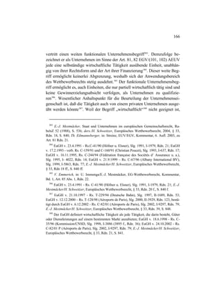 166
vertritt einen weiten funktionalen Unternehmensbegriff383
. Demzufolge be-
zeichnet er als Unternehmen im Sinne der Art. 81, 82 EGV/(101, 102) AEUV
jede eine selbständige wirtschaftliche Tätigkeit ausübende Einheit, unabhän-
gig von ihrer Rechtsform und der Art ihrer Finanzierung384
. Dieser weite Beg-
riff ermöglicht keinerlei Abgrenzung, weshalb sich der Anwendungsbereich
des Wettbewerbsrechts stetig ausdehnt.385
Der funktionale Unternehmensbeg-
riff ermöglicht es, auch Einheiten, die nur partiell wirtschaftlich tätig sind und
keine Gewinnerzielungsabsicht verfolgen, als Unternehmen zu qualifizie-
ren386
. Wesentlicher Anhaltspunkt für die Beurteilung der Unternehmensei-
genschaft ist, daß die Tätigkeit auch von einem privaten Unternehmen ausge-
übt werden könnte387
. Weil der Begriff „wirtschaftlich“388
nicht geeignet ist,
383
E.-J. Mestmäcker, Staat und Unternehmen im europäischen Gemeinschaftsrecht, Ra-
belsZ 52 (1988), S. 536; ders./H. Schweitzer, Europäisches Wettbewerbsrecht, 2004, § 33,
Rdn. 18, S. 840; Th. Eilmannsberger, in: Streinz, EUV/EGV, Kommentar, 6. Aufl. 2003, zu
Art. 81 Rdn. 21.
384
EuGH v. 23.4.1991 - Rs.C-41/90 (Höfner u. Elsner), Slg. 1991, I-1979, Rdn. 21; EuGH
v. 17.2.1993 - verb. Rs. C-159/91 und C-160/91 (Christian Poucet), Slg. 1993, I-637, Rdn. 17;
EuGH v. 16.11.1995, Rs. C-244/94 (Fédération française des Sociétés d’ Assurance u. a.),
Slg. 1995, I- 4022, Rdn. 14; EuGH v. 21.9.1999 – Rs. C-67/96 (Albany International BV),
Slg. 1999, I-5863, Rdn. 77; E.-J. Mestmäcker/H. Schweitzer, Europäisches Wettbewerbsrecht,
§ 33, Rdn 18 ff., S. 840 ff.
385
V. Emmerich, in: U. Immenga/E.-J. Mestmäcker, EG-Wettbewerbsrecht, Kommentar,
Bd. 1, Art. 85 Abs. 1, Rdn. 22.
386
EuGH v. 23.4.1991 - Rs. C-41/90 (Höfner u. Elsner), Slg. 1991, I-1979, Rdn. 21; E.-J.
Mestmäcker/H. Schweitzer, Europäisches Wettbewerbsrecht, § 33, Rdn. 20 f., S. 840 f.
387
EuGH v. 21.10.1997 - Rs. T-229/94 (Deutsche Bahn), Slg. 1997, II-1689, Rdn. 53;
EuGH v. 12.12.2000 – Rs. T-128/98 (Aéroports de Paris), Slg. 2000, II-3929, Rdn. 123, bestä-
tigt durch EuGH v. 6.12.2002 - Rs. C-82/01 (Aéroports de Paris), Slg. 2002, I-9297, Rdn. 79;
E.-J. Mestmäcker/H. Schweitzer, Europäisches Wettbewerbsrecht, § 33, Rdn. 39, S. 848.
388
Der EuGH definiert wirtschaftliche Tätigkeit als jede Tätigkeit, die darin besteht, Güter
oder Dienstleistungen auf einem bestimmten Markt anzubieten; EuGH v. 18.6.1998 - Rs. C-
35/96 (Kommission/CNSD, Slg. 1998, I-3886 (3895 f., Rdn. 36); EuGH v. 24.10.2002 - Rs.
C-82/01 P (Aéroports de Paris), Slg. 2002, I-9297, Rdn. 79; E.-J. Mestmäcker/H. Schweitzer,
Europäisches Wettbewerbsrecht, § 33, Rdn. 21, S. 841.
 