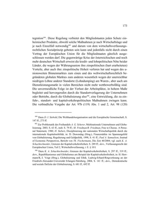 173
tegration404
. Diese Regelung verbietet den Mitgliedstaaten jeden Schutz ein-
heimischer Produkte, obwohl solche Maßnahmen je nach Wirtschaftslage und
je nach Einzelfall notwendig405
und darum von dem wirtschaftsverfassungs-
rechtlichen Sozialprinzip geboten sein kann und jedenfalls nicht durch einen
Vertrag der Europäischen Union für die Mitgliedstaaten gänzlich ausge-
schlossen werden darf. Die gegenwärtige Krise der österreichischen und noch
mehr deutschen Wirtschaft erweist die kredit- und lohnpolitischen Nöte beider
Länder, die wegen der Währungsunion ihre zinspolitischen (hart erarbeiteten)
Vorteile, aber auch ihre zinspolitische Hoheit verloren hat und wegen des u-
nionsweiten Binnenmarktes zum einen und des weltwirtschaftsrechtlich be-
gründeten globalen Marktes zum anderen wesentlich wegen der unerreichbar
niedrigen Löhne anderer Standorte (Lohndumping) am Waren-, aber auch am
Dienstleistungsmarkt in vielen Bereichen nicht mehr wettbewerbsfähig sind.
Die unvermeidliche Folge ist der Verlust der Arbeitsplätze, in hohem Maße
begleitet und hervorgerufen durch die Standortverlagerung der Unternehmen
oder Betriebe, durch die Globalisierung also406
, eine Entwicklung, die zu ein-
fuhr-, standort- und kapitalverkehrspolitischen Maßnahmen zwingen kann.
Die verbindliche Vorgabe der Art. 97b (119) Abs. 1 und 2, Art. 98 (120)
404
Dazu D. I. Siebold, Die Welthandelsorganisation und die Europäische Gemeinschaft, S.
147 ff., 273 ff.
405
Zur Problematik des Freihandels A. G. Scherer, Multinationale Unternehmen und Globa-
lisierung, 2003, S. 63 ff., insb. S. 79 ff.; M. Friedman/R. Friedman, Free to Choose. A Perso-
nal Statement, 1980; H. Siebert, Disziplinierung der nationalen Wirtschaftspolitik durch die
internationale Kapitalmobilität, in: D. Duwendag (Hrsg.), Finanzmärkte im Spannungsfeld
von Globalisierung, Regulierung und Geldpolitik, 1998, S. 41 ff.; Paul A. Samuelson, Journal
of Economic Perspectives, Bericht von Th. Fischermann, Die Zeit 40/2004; vgl. auch K. A.
Schachtschneider, Grenzen der Kapitalverkehrsfreiheit, S. 289 ff.; ders., Verfassungsrecht der
Europäischen Union, Teil 2, Wirtschaftsverfassung, i. E. § 10 I.
406
Dazu K. A. Schachtschneider, Grenzen der Kapitalverkehrsfreiheit, S. 297 ff., 319 ff.;
ders., Republikanismus und Globalismus am Beispiel der Kapitalverkehrsfreiheit, in: H. Herr-
mann/K.-I. Voigt (Hrsg.), Globalisierung und Ethik. Ludwig-Erhard-Ringvorlesung an der
Friedrich-Alexander-Universität Erlangen-Nürnberg, 2004, S. 141 ff.; ders., Demokratische
und soziale Defizite der Globalisierung, S. 681 ff., 692 ff.
 