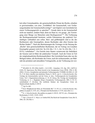274
keit allen Unionshandelns, der gemeinschaftliche Primat des Rechts, erlauben
es gewissermaßen, von einer „Verfaßtheit“ der Gemeinschaft, vom Verfas-
sungscharakter der Gemeinschaftsverträge627
und folglich vom Gerichtshof als
einem Verfassungsgericht zu sprechen628
. Gerade darin ist die Gemeinschaft
nicht nur staatlich, sondern Staat; denn ein Staat ist, wie gesagt, „die Vereini-
gung einer Menge von Menschen unter Rechtsgesetzen“629
. Die Verfassung
der Rechtsgemeinschaft bestimmt, welche Erkenntnisse des praktisch Ver-
nünftigen verbindlich sein sollen. Best- und größtmöglich sind es die des
Rechtsetzers oder Gesetzgebers, dessen Rechtsakte oder eben Gesetze den
Richter binden630
. Nach den Bestimmungen des Vertrages ist die Setzung des
„Rechts“ dem gemeinschaftlichen Rechtsetzer, der im Vertrag von Lissabon
Gesetzgeber genannt wird (Art. 9a (14) Abs. 1 S. 1, Art. 9c (16) Abs. 1 S. 1
EUV), vorbehalten631
. Ein Gericht eines Staates verantwortet die Sittlichkeit
der Gesetze und ist Hüter der praktischen Vernunft. Auch die Union ist Teil
der mitgliedstaatlichen Rechtsstaatlichkeit. Der Gerichtshof kann aber nur die
Befugnis haben, alle Rechtsakte der Union, auch die rechtsetzenden, am Maß-
stab des primären und sekundären Vertragsrechts, an der Verfassung (im wei-
627
BVerfGE 22, 293 (296); EuGH v. 14.12.1991 - Gutachten 1/91, Slg. 1991, I-6079 (I-
6102); Th. Oppermann, Die Dritte Gewalt in der Europäischen Union, DVBl. 1994, S. 901
(904); I. Pernice, Europäisches und nationales Verfassungsrecht, VVDStRL 60 (2001), S. 149
ff.; P. M. Huber, daselbst zum nämlichen Thema, S. 196 ff.; vgl. K. A. Schachtschneider, Die
Verträge der Gemeinschaften und der Union, in: ders., Verfassungsrecht der Europäischen
Union, Teil 1, Organisationsverfassung, § 1 II; M. Zuleeg, Die Vorzüge der Europäischen
Verfassung, in: A. v. Bogdandy (Hrsg.), Europäisches Verfassungsrecht, 2003, S. 931 ff.;
zurückhaltend P. Kirchhof, Die rechtliche Struktur der Europäischen Union als
Staatenverbund, daselbst, S. 895 ff.
628
Vgl. Fn. 605.
629
Kant, Metaphysik der Sitten, ed. Weischedel, Bd. 7, S. 431; K. A. Schachtschneider, Res
publica res populi, S. 14 ff.; ders., Prinzipien des Rechtsstaates, S. 55 ff.; dazu oben A, I.
630
K. A. Schachtschneider, Res publica res populi, S. 858 ff., 1027 ff.; ders., Prinzipien des
Rechtsstaates, S. 94 ff., 118 ff., 210 ff.
631
Vgl. I. Pernice/F. C. Mayer, in: Grabitz/Hilf, Das Recht der Europäischen Union, Bd. II,
2002, Art. 220, Rdn. 6.
 