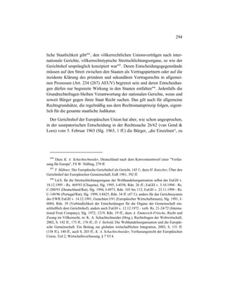 294
liche Staatlichkeit gibt694
, den völkerrechtlichen Unionsverträgen nach inter-
nationale Gerichte, völkerrechtstypische Streitschlichtungsorgane, so wie der
Gerichtshof ursprünglich konzipiert war695
. Deren Entscheidungsgegenstände
müssen auf den Streit zwischen den Staaten als Vertragspartnern oder auf die
inzidente Klärung des primären und sekundären Vertragsrechts in allgemei-
nen Prozessen (Art. 234 (267) AEUV) begrenzt sein und deren Entscheidun-
gen dürfen nur begrenzte Wirkung in den Staaten entfalten696
. Jedenfalls die
Grundrechtefragen bleiben Verantwortung der nationalen Gerichte, wenn und
soweit Bürger gegen ihren Staat Recht suchen. Das gilt auch für allgemeine
Rechtsgrundsätze, die regelmäßig aus dem Rechtsstaatsprinzip folgen, eigent-
lich für die gesamte staatliche Judikatur.
Der Gerichtshof der Europäischen Union hat aber, wie schon angesprochen,
in der usurpatorischen Entscheidung in der Rechtssache 26/62 (van Gend &
Loos) vom 5. Februar 1963 (Slg. 1963, 1 ff.) die Bürger, „die Einzelnen“, zu
694
Dazu K. A. Schachtschneider, Deutschland nach dem Konventsentwurf einer "Verfas-
sung für Europa", FS W. Nölling, 279 ff.
695
T. Mähner, Der Europäische Gerichtshof als Gericht, 143 f.; dazu H. Kutscher, Über den
Gerichtshof der Europäischen Gemeinschaft, EuR 1981, 392 ff.
696
I.d.S. für die Streitschlichtungsorgane der Welthandelsorganisation selbst der EuGH v.
18.12.1995 - Rs. 469/93 (Chiquita), Slg. 1995, I-4558, Rdn. 26 ff.; EuGH v. 5.10.1994 - Rs.
C-280/93 (Deutschland/Rat), Slg. 1994, I-4973, Rdn. 103 bis 112; EuGH v. 23.11.1999 - Rs.
C-149/96 (Portugal/Rat), Slg. 1999, I-8425, Rdn. 34 ff. (47 f.); anders für das Gerichtssystem
des EWR EuGH v. 14.12.1991, Gutachten I/91 (Europäischer Wirtschaftsraum), Slg. 1991, I-
6084, Rdn. 39 (Verbindlichkeit der Entscheidungen für die Organe der Gemeinschaft ein-
schließlich dem Gerichtshof); anders auch EuGH v. 12.12.1972 - verb. Rs. 21-24/72 (Interna-
tional Fruit Company), Slg. 1972, 1219, Rdn. 19 ff.; dazu A. Emmerich-Fritsche, Recht und
Zwang im Völkerrecht, in: K. A. Schachtschneider (Hrsg.), Rechtsfragen der Weltwirtschaft,
2002, S. 142 ff., 173 ff., 176 ff.; D. I. Siebold, Die Welthandelsorganisation und die Europäi-
sche Gemeinschaft. Ein Beitrag zur globalen wirtschaftlichen Integration, 2003, S. 131 ff.
(138 ff.), 140 ff., auch S. 203 ff.; K. A. Schachtschneider, Verfassungsrecht der Europäischen
Union, Teil 2, Wirtschaftsverfassung, § 7 VI 4.
 