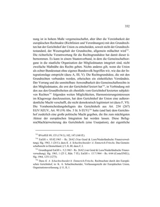 332
nung ist in hohem Maße vergemeinschaftet, aber über die Vereinbarkeit der
europäischen Rechtsakte (Richtlinien und Verordnungen) mit den Grundrech-
ten hat der Gerichtshof der Union zu entscheiden, soweit nicht der Grundrech-
testandard, der Wesensgehalt der Grundrechte, allgemein mißachtet wird753
.
Die richterliche Verantwortung für die Rechtsgrundsätze hat damit dieser ü-
bernommen. Es kann in einem Staatenverbund, in dem die Gemeinschaftsor-
gane in die staatliche Organisation der Mitgliedstaaten integriert sind, nicht
zweifache Maßstäbe des Rechts geben. Nichts anderes gilt, wenn die Union
als echter Bundesstaat ohne eigenes Bundesvolk begriffen wir, wie das der In-
tegrationslage entspricht (dazu A, III, V). Die Rechtsgrundsätze, die mit den
Grundrechten verbunden werden, erheischen ein einheitliches Verständnis.
Der Vorrang und die unmittelbare Anwendbarkeit des Gemeinschaftsrechts in
den Mitgliedstaaten, die erst der Gerichtshof kreiert hat754
, in Verbindung mit
den aus den Grundfreiheiten als ebenfalls vom Gerichtshof kreierten subjekti-
ven Rechten755
folgenden weiten Möglichkeiten, Harmonisierungsinteressen
im Klagewege durchzusetzen, hat dem Gerichtshof der Union eine außeror-
dentliche Macht verschafft, die nicht demokratisch legitimiert ist (dazu F, VI).
Die Vorabentscheidungsbefugnis des Gerichtshofs aus Art. 234 (267)
EGV/AEUV, Art. 9f (19) Abs. 3 lit. b EUV)756
hatte (und hat) dem Gerichts-
hof zusätzlich eine große politische Macht gegeben, die ihn zum mächtigsten
Akteur der europäischen Integration hat werden lassen. Diese Befug-
nis(Macht)erweiterung des Gerichtshofs (eine Usurpation), der eigentliche
753
BVerfGE 89, 155 (174 f.); 102, 147 (160 ff.).
754
EuGH v. 05.02.1963 – Rs. 26/62 (Van Gend & Loos/Niederländische Finanzverwal-
tung), Slg. 1963, 1 (24 f.); dazu K. A. Schachtschneider/ A. Emmerich-Fritsche, Das Gemein-
schaftsrecht in Deutschland, § 5, II, III; dazu F, I.
755
Grundlegend EuGH v. 5.2.1963 - Rs. 26/62 (van Gend & Loos/Niederländische Finanz-
verwaltung), Slg. 1963, 1 (25 f., Rdn. 7 ff.); EuGH v. 15.7.1964 – Rs. 6/64 (Costa/ENEL),
Slg. 1964, 1251 (1273).
756
Dazu K. A. Schachtschneider/A. Emmerich-Fritsche, Rechtsschutz durch den Europäi-
schen Gerichtshof, in: K. A. Schachtschneider, Verfassungsrecht der Europäischen Union,
Organisationsverfassung, § 11, II, 1.
 