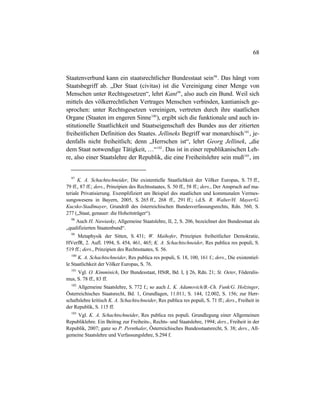 68
Staatenverbund kann ein staatsrechtlicher Bundesstaat sein98
. Das hängt vom
Staatsbegriff ab. „Der Staat (civitas) ist die Vereinigung einer Menge von
Menschen unter Rechtsgesetzen“, lehrt Kant99
, also auch ein Bund. Weil sich
mittels des völkerrechtlichen Vertrages Menschen verbinden, kantianisch ge-
sprochen: unter Rechtsgesetzen vereinigen, vertreten durch ihre staatlichen
Organe (Staaten im engeren Sinne100
), ergibt sich die funktionale und auch in-
stitutionelle Staatlichkeit und Staatseigenschaft des Bundes aus der zitierten
freiheitlichen Definition des Staates. Jellineks Begriff war monarchisch101
, je-
denfalls nicht freiheitlich; denn „Herrschen ist“, lehrt Georg Jellinek, „die
dem Staat notwendige Tätigkeit, …“102
. Das ist in einer republikanischen Leh-
re, also einer Staatslehre der Republik, die eine Freiheitslehre sein muß103
, im
97
K. A. Schachtschneider, Die existentielle Staatlichkeit der Völker Europas, S. 75 ff.,
79 ff., 87 ff.; ders., Prinzipien des Rechtsstaates, S. 50 ff., 58 ff.; ders., Der Anspruch auf ma-
teriale Privatisierung. Exemplifiziert am Beispiel des staatlichen und kommunalen Vermes-
sungswesens in Bayern, 2005, S. 265 ff., 268 ff., 291 ff.; i.d.S. R. Walter/H. Mayer/G.
Kucsko-Stadlmayer, Grundriß des österreichischen Bundesverfassungsrechts, Rdn. 560, S.
277 („Staat, genauer: die Hoheitsträger“).
98
Auch H. Nawiasky, Allgemeine Staatslehre, II, 2, S. 206, bezeichnet den Bundesstaat als
„qualifizierten Staatenbund“.
99
Metaphysik der Sitten, S. 431; W. Maihofer, Prinzipien freiheitlicher Demokratie,
HVerfR, 2. Aufl. 1994, S. 454, 461, 465; K. A. Schachtschneider, Res publica res populi, S.
519 ff.; ders., Prinzipien des Rechtsstaates, S. 56.
100
K. A. Schachtschneider, Res publica res populi, S. 18, 100, 161 f.; ders., Die existentiel-
le Staatlichkeit der Völker Europas, S. 76.
101
Vgl. O. Kimminich, Der Bundesstaat, HStR, Bd. I, § 26, Rdn. 21; St. Oeter, Föderalis-
mus, S. 78 ff., 83 ff.
102
Allgemeine Staatslehre, S. 772 f.; so auch L. K. Adamovich/B.-Ch. Funk/G. Holzinger,
Österreichisches Staatsrecht, Bd. 1, Grundlagen, 11.011, S. 144, 12.002, S. 156; zur Herr-
schaftslehre kritisch K. A. Schachtschneider, Res publica res populi, S. 71 ff.; ders., Freiheit in
der Republik, S. 115 ff.
103
Vgl. K. A. Schachtschneider, Res publica res populi. Grundlegung einer Allgemeinen
Republiklehre. Ein Beitrag zur Freiheits-, Rechts- und Staatslehre, 1994; ders., Freiheit in der
Republik, 2007; ganz so P. Pernthaler, Österreichisches Bundesstaatsrecht, S. 38; ders., All-
gemeine Staatslehre und Verfassungslehre, S.294 f.
 