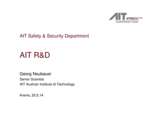 AIT R&D
Georg Neubauer
Senior Scientist
AIT Austrian Institute of Technology
Krems, 20.5.14
AIT Safety & Security Department
 
