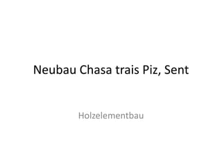 Neubau Chasa trais Piz, Sent


        Holzelementbau
 