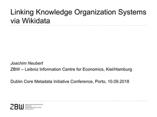 Linking Knowledge Organization Systems
via Wikidata
Joachim Neubert
ZBW – Leibniz Information Centre for Economics, Kiel/Hamburg
Dublin Core Metadata Initiative Conference, Porto, 10.09.2018
 