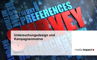 Untersuchungsdesign und
Kampagnenmotive
September 2015
 