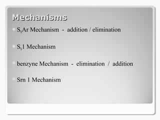MechanismsMechanisms
SNAr Mechanism - addition / elimination
SN1 Mechanism
benzyne Mechanism - elimination / addition
Srn 1 Mechanism
 