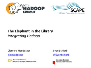 SCAP
                                             E

The Elephant in the Library
Integrating Hadoop


Clemens Neudecker             Sven Schlarb
@cneudecker                   @SvenSchlarb
 