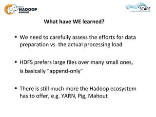 What have WE learned?

• We need to carefully assess the efforts for data
  preparation vs. the actual processing load

• ...