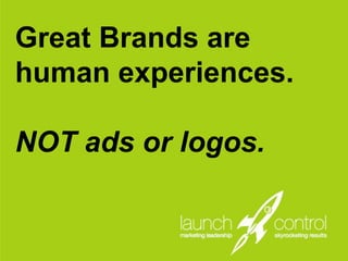 Great Brands are
human experiences.
NOT ads or logos.
 