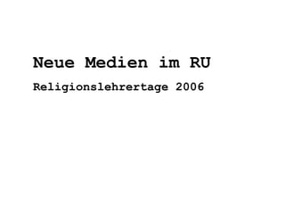 Neue Medien im RU Religionslehrertage 2006 