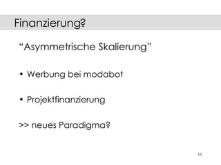 “ Asymmetrische Skalierung” Werbung bei modabot Projektfinanzierung >> neues Paradigma? Finanzierung? 