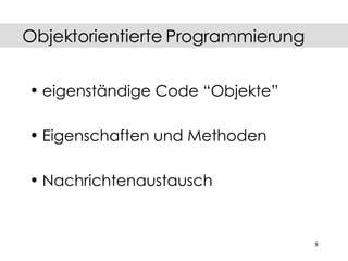 eigenständige Code “Objekte” Eigenschaften und Methoden Nachrichtenaustausch Objektorientierte Programmierung 