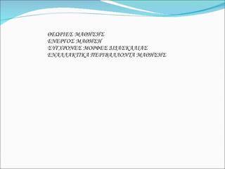 ΘΕΩΡΙΕΣ ΜΑΘΗΣΗΣ ΕΝΕΡΓΟΣ ΜΑΘΗΣΗ ΣΥΓΧΡΟΝΕΣ ΜΟΡΦΕΣ ΔΙΔΑΣΚΑΛΙΑΣ ΕΝΑΛΛΑΚΤΙΚΑ ΠΕΡΙΒΑΛΛΟΝΤΑ ΜΑΘΗΣΗΣ 