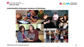 Matthias Krebs | www.forschungsstelle.appmusik.de
Unterschiedliche Zielgruppen musizieren mit Musikapps
/ 34
 