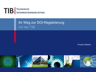 Frauke Ziedorn
Ihr Weg zur DOI-Registrierung
mit der TIB
 