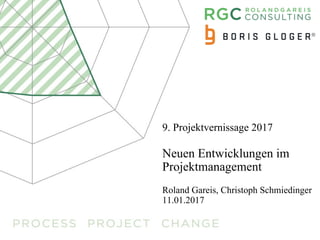 9. Projektvernissage 2017
Neuen Entwicklungen im
Projektmanagement
Roland Gareis, Christoph Schmiedinger
11.01.2017
 