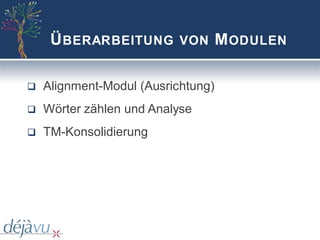 Ü BERARBEITUNG VON M ODULEN

q   Alignment-Modul (Ausrichtung)
q   Wörter zählen und Analyse
q   TM-Konsolidierung
 