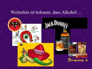 Weiterhin ist bekannt, dass Alkohol ... 