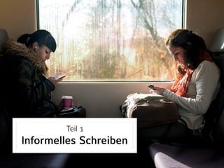 Teil 1 
Informelles Schreiben
 