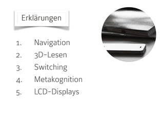Erklärungen
1. Navigation
2. 3D-Lesen
3. Switching
4. Metakognition
5. LCD-Displays
 