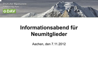 Informationsabend für
    Neumitglieder
    Aachen, den 7.11.2012
 