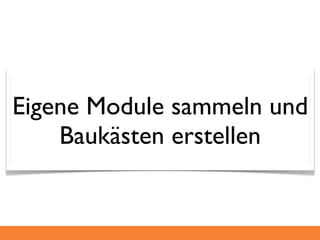 Eigene Module sammeln und
    Baukästen erstellen
 