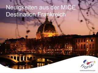 Neuigkeiten aus der MICE
Destination Frankreich
 