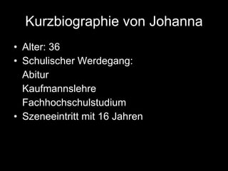 Kurzbiographie von Johanna Alter: 36 Schulischer Werdegang: Abitur Kaufmannslehre Fachhochschulstudium Szeneeintritt mit 16 Jahren 