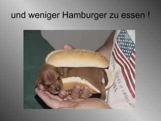 und weniger Hamburger zu essen ! 
