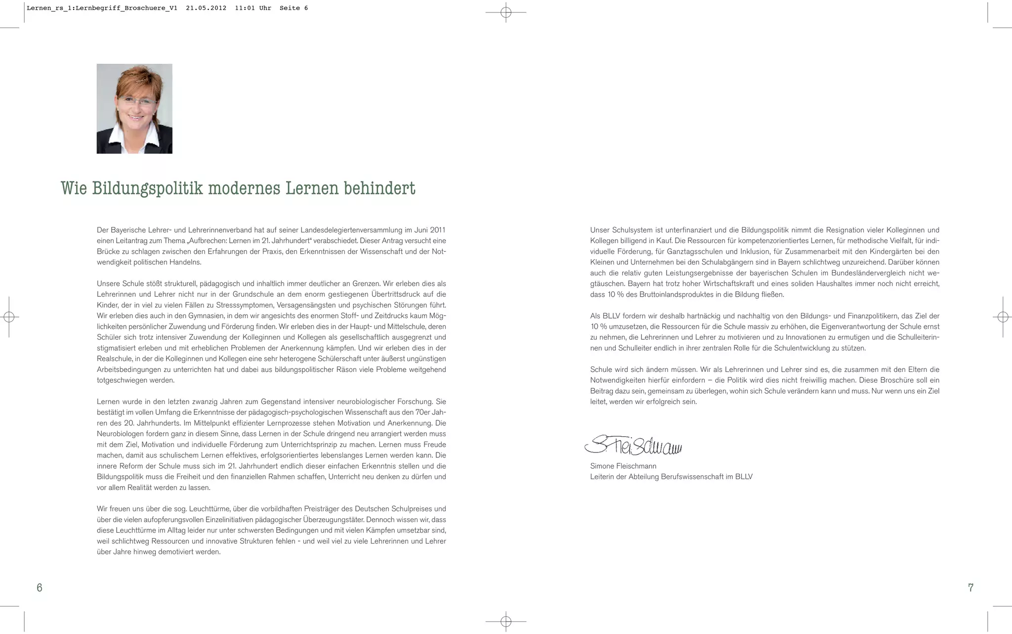 Lernen_rs_1:Lernbegriff_Broschuere_V1        21.05.2012     11:01 Uhr     Seite 6




        Wie Bildungspolitik modernes Lernen behindert
                 Der Bayerische Lehrer- und Lehrerinnenverband hat auf seiner Landesdelegiertenversammlung im Juni 2011           Unser Schulsystem ist unterfinanziert und die Bildungspolitik nimmt die Resignation vieler Kolleginnen und
                 einen Leitantrag zum Thema „Aufbrechen: Lernen im 21. Jahrhundert“ verabschiedet. Dieser Antrag versucht eine    Kollegen billigend in Kauf. Die Ressourcen für kompetenzorientiertes Lernen, für methodische Vielfalt, für indi-
                 Brücke zu schlagen zwischen den Erfahrungen der Praxis, den Erkenntnissen der Wissenschaft und der Not-          viduelle Förderung, für Ganztagsschulen und Inklusion, für Zusammenarbeit mit den Kindergärten bei den
                 wendigkeit politischen Handelns.                                                                                 Kleinen und Unternehmen bei den Schulabgängern sind in Bayern schlichtweg unzureichend. Darüber können
                                                                                                                                  auch die relativ guten Leistungsergebnisse der bayerischen Schulen im Bundesländervergleich nicht we-
                 Unsere Schule stößt strukturell, pädagogisch und inhaltlich immer deutlicher an Grenzen. Wir erleben dies als    gtäuschen. Bayern hat trotz hoher Wirtschaftskraft und eines soliden Haushaltes immer noch nicht erreicht,
                 Lehrerinnen und Lehrer nicht nur in der Grundschule an dem enorm gestiegenen Übertrittsdruck auf die             dass 10 % des Bruttoinlandsproduktes in die Bildung fließen.
                 Kinder, der in viel zu vielen Fällen zu Stresssymptomen, Versagensängsten und psychischen Störungen führt.
                 Wir erleben dies auch in den Gymnasien, in dem wir angesichts des enormen Stoff- und Zeitdrucks kaum Mög-        Als BLLV fordern wir deshalb hartnäckig und nachhaltig von den Bildungs- und Finanzpolitikern, das Ziel der
                 lichkeiten persönlicher Zuwendung und Förderung finden. Wir erleben dies in der Haupt- und Mittelschule, deren   10 % umzusetzen, die Ressourcen für die Schule massiv zu erhöhen, die Eigenverantwortung der Schule ernst
                 Schüler sich trotz intensiver Zuwendung der Kolleginnen und Kollegen als gesellschaftlich ausgegrenzt und        zu nehmen, die Lehrerinnen und Lehrer zu motivieren und zu Innovationen zu ermutigen und die Schulleiterin-
                 stigmatisiert erleben und mit erheblichen Problemen der Anerkennung kämpfen. Und wir erleben dies in der         nen und Schulleiter endlich in ihrer zentralen Rolle für die Schulentwicklung zu stützen.
                 Realschule, in der die Kolleginnen und Kollegen eine sehr heterogene Schülerschaft unter äußerst ungünstigen
                 Arbeitsbedingungen zu unterrichten hat und dabei aus bildungspolitischer Räson viele Probleme weitgehend         Schule wird sich ändern müssen. Wir als Lehrerinnen und Lehrer sind es, die zusammen mit den Eltern die
                 totgeschwiegen werden.                                                                                           Notwendigkeiten hierfür einfordern – die Politik wird dies nicht freiwillig machen. Diese Broschüre soll ein
                                                                                                                                  Beitrag dazu sein, gemeinsam zu überlegen, wohin sich Schule verändern kann und muss. Nur wenn uns ein Ziel
                 Lernen wurde in den letzten zwanzig Jahren zum Gegenstand intensiver neurobiologischer Forschung. Sie            leitet, werden wir erfolgreich sein.
                 bestätigt im vollen Umfang die Erkenntnisse der pädagogisch-psychologischen Wissenschaft aus den 70er Jah-
                 ren des 20. Jahrhunderts. Im Mittelpunkt effizienter Lernprozesse stehen Motivation und Anerkennung. Die
                 Neurobiologen fordern ganz in diesem Sinne, dass Lernen in der Schule dringend neu arrangiert werden muss
                 mit dem Ziel, Motivation und individuelle Förderung zum Unterrichtsprinzip zu machen. Lernen muss Freude
                 machen, damit aus schulischem Lernen effektives, erfolgsorientiertes lebenslanges Lernen werden kann. Die
                 innere Reform der Schule muss sich im 21. Jahrhundert endlich dieser einfachen Erkenntnis stellen und die        Simone Fleischmann
                 Bildungspolitik muss die Freiheit und den finanziellen Rahmen schaffen, Unterricht neu denken zu dürfen und      Leiterin der Abteilung Berufswissenschaft im BLLV
                 vor allem Realität werden zu lassen.

                 Wir freuen uns über die sog. Leuchttürme, über die vorbildhaften Preisträger des Deutschen Schulpreises und
                 über die vielen aufopferungsvollen Einzelinitiativen pädagogischer Überzeugungstäter. Dennoch wissen wir, dass
                 diese Leuchttürme im Alltag leider nur unter schwersten Bedingungen und mit vielen Kämpfen umsetzbar sind,
                 weil schlichtweg Ressourcen und innovative Strukturen fehlen - und weil viel zu viele Lehrerinnen und Lehrer
                 über Jahre hinweg demotiviert werden.



  6                                                                                                                                                                                                                                                  7
 