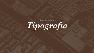 Introdução à

Tipograﬁa

 