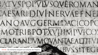 113 AC. Os romanos erguem as Colunas de Trajano

 