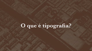 O que é tipograﬁa?

 