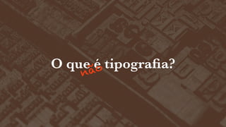 O queãé tipograﬁa?
o
n

 