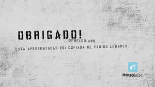 O B R I G A D O !
E S T A A P R E S E N T A C Ã O F O I C O P I A D A D E V Á R I O S L U G A R E S .
@ p r f l o r i a n o
 